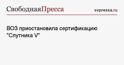 ВОЗ приостановила сертификацию «Спутника V»