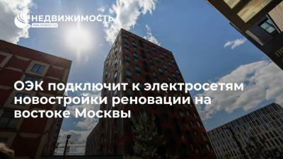 Объединенная энергетическая компания подключит к электросетям новостройки реновации на востоке Москвы