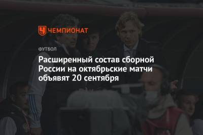 Расширенный состав сборной России на октябрьские матчи объявят 20 сентября