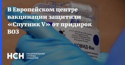 В Европейском центре вакцинации защитили «Спутник V» от придирок ВОЗ