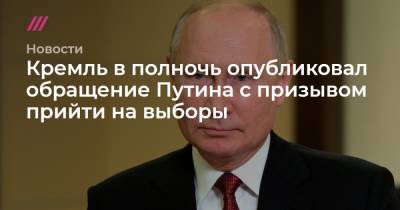 Кремль в полночь опубликовал обращение Путина с призывом прийти на выборы
