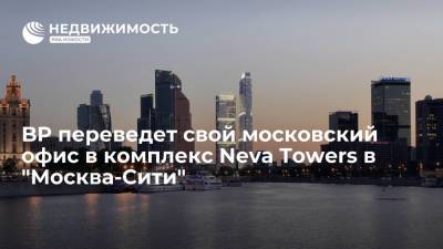 British Petroleum переведет свой московский офис в комплекс Neva Towers в "Москва-Сити"