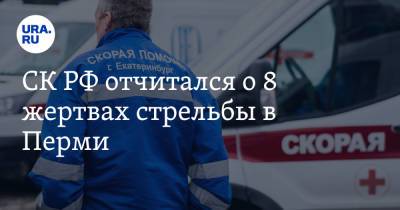 СК РФ отчитался о 8 жертвах стрельбы в Перми