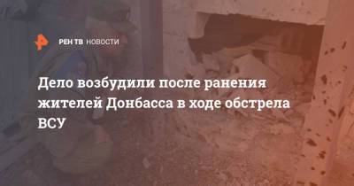 Дело возбудили после ранения жителей Донбасса в ходе обстрела ВСУ