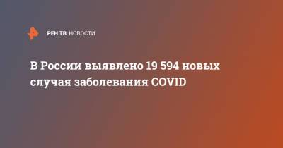 В России выявлено 19 594 новых случаев заболевания COVID