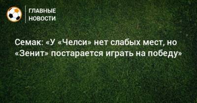 Семак: «У «Челси» нет слабых мест, но «Зенит» постарается играть на победу»