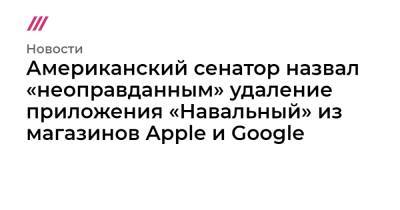 Американский сенатор назвал «неоправданным» удаление приложения «Навальный» из магазинов Apple и Google