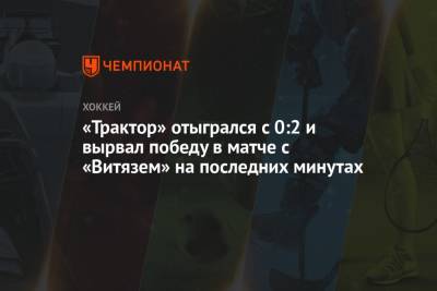 «Трактор» отыгрался с 0:2 и вырвал победу в матче с «Витязем» на последних минутах