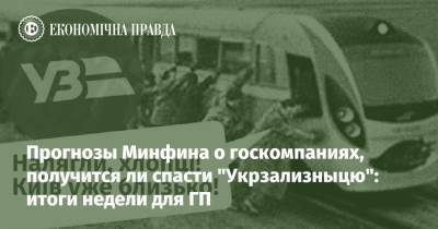 Прогнозы Минфина о госкомпаниях, получится ли спасти "Укрзализныцю": итоги недели для ГП