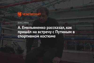 А. Емельяненко рассказал, как пришёл на встречу с Путиным в спортивном костюме