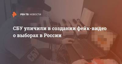 СБУ уличили в создании фейк-видео о выборах в России
