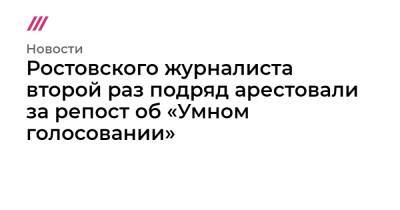 Ростовского журналиста второй раз подряд арестовали за репост об «Умном голосовании»