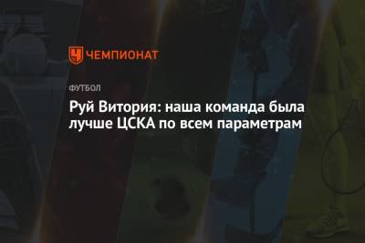 Руй Витория: наша команда была лучше ЦСКА по всем параметрам