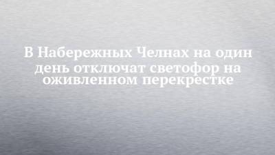 В Набережных Челнах на один день отключат светофор на оживленном перекрестке