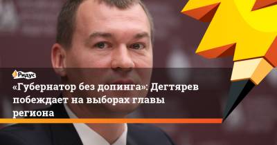 «Губернатор без допинга»: Дегтярев побеждает на выборах главы региона