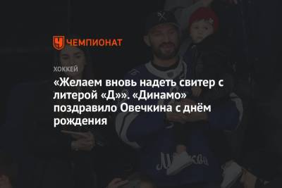 «Желаем вновь надеть свитер с литерой «Д»». «Динамо» поздравило Овечкина с днём рождения