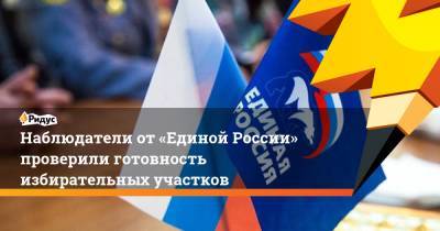 Наблюдатели от «Единой России» проверили готовность избирательных участков