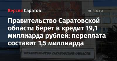Правительство Саратовской области берет в кредит 19,1 миллиарда рублей: переплата составит 1,5 миллиарда