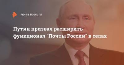 Путин призвал расширить функционал "Почты России" в селах