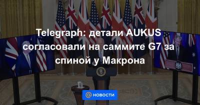 Telegraph: детали AUKUS согласовали на саммите G7 за спиной у Макрона