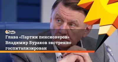 Глава «Партии пенсионеров» Владимир Бураков экстренно госпитализирован