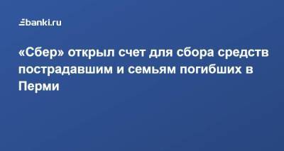 «Сбер» открыл счет для сбора средств пострадавшим и семьям погибших в Перми