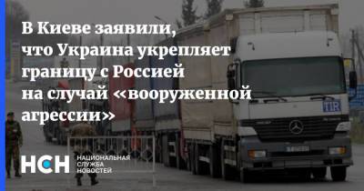В Киеве заявили, что Украина укрепляет границу с Россией на случай «вооруженной агрессии»