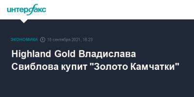 Highland Gold Владислава Свиблова купит "Золото Камчатки"