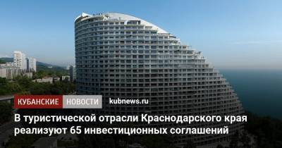 В туристической отрасли Краснодарского края реализуют 65 инвестиционных соглашений
