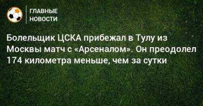 Болельщик ЦСКА прибежал в Тулу из Москвы матч с «Арсеналом». Он преодолел 174 километра меньше, чем за сутки