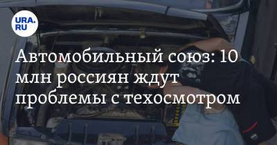 Автомобильный союз: 10 млн россиян ждут проблемы с техосмотром