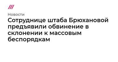 Сотруднице штаба Брюхановой предъявили обвинение в склонении к массовым беспорядкам