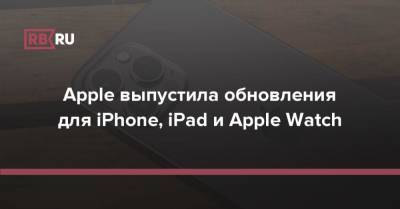 Apple выпустила обновления для iPhone, iPad и Apple Watch