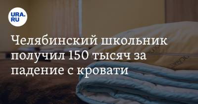 Челябинский школьник получил 150 тысяч за падение с кровати