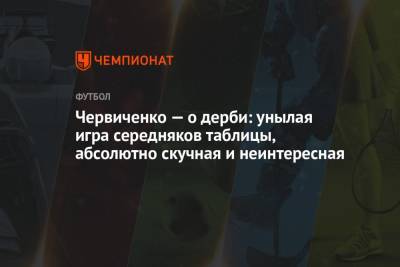 Червиченко — о дерби: унылая игра середняков таблицы, абсолютно скучная и неинтересная