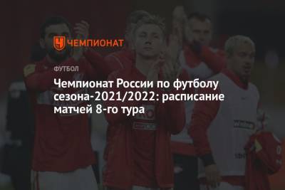 Чемпионат России по футболу сезона-2021/2022: расписание матчей 8-го тура