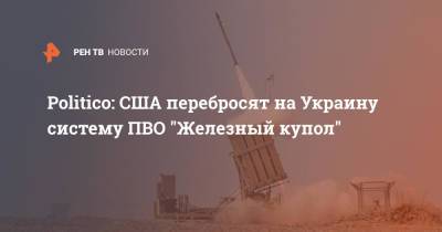 Politico: США перебросят на Украину систему ПВО "Железный купол"