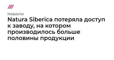 Natura Siberica потеряла доступ к заводу, на котором производилось больше половины продукции