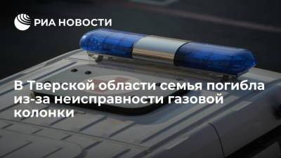 В Тверской области семья из трех человек погибла из-за неисправности газовой колонки