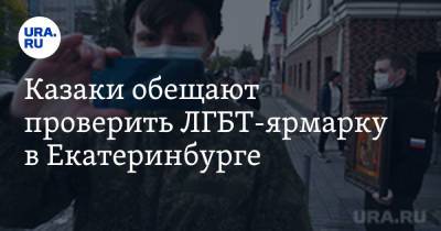 Казаки обещают проверить ЛГБТ-ярмарку в Екатеринбурге