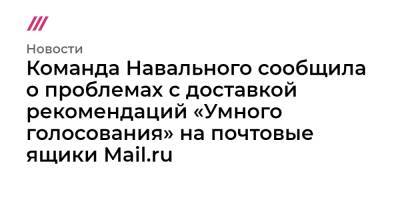 Команда Навального сообщила о проблемах с доставкой рекомендаций «Умного голосования» на почтовые ящики Mail.ru