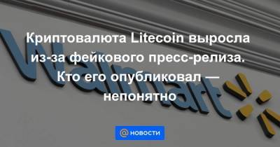 Криптовалюта Litecoin выросла из-за фейкового пресс-релиза. Кто его опубликовал — непонятно