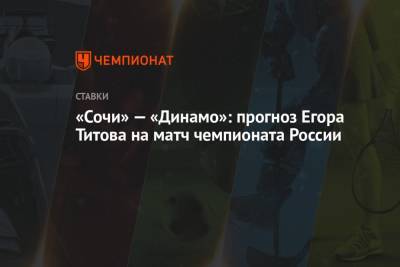 «Сочи» — «Динамо»: прогноз Егора Титова на матч чемпионата России