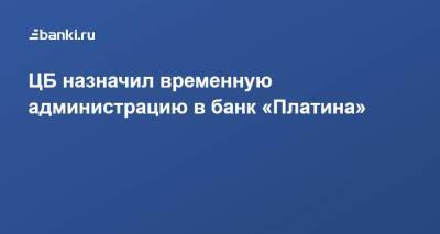 ЦБ назначил временную администрацию в банк «Платина»