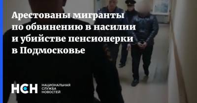 Арестованы мигранты по обвинению в насилии и убийстве пенсионерки в Подмосковье