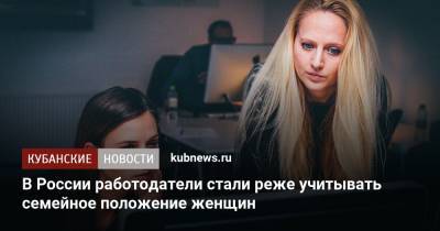 В России работодатели стали реже учитывать семейное положение женщин