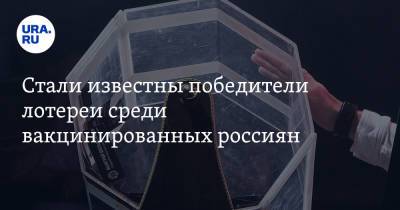 Стали известны победители лотереи среди вакцинированных россиян
