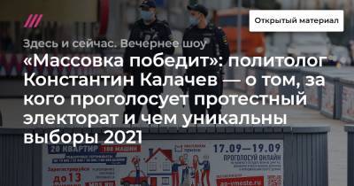 «Массовка победит»: политолог Константин Калачев — о том, за кого проголосует протестный электорат и чем уникальны выборы 2021