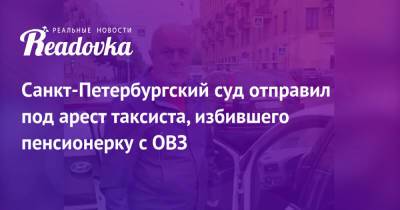 Санкт-Петербургский суд отправил под арест таксиста, избившего пенсионерку с ОВЗ - readovka.news - Санкт-Петербург