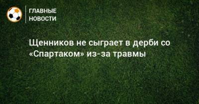 Щенников не сыграет в дерби со «Спартаком» из-за травмы